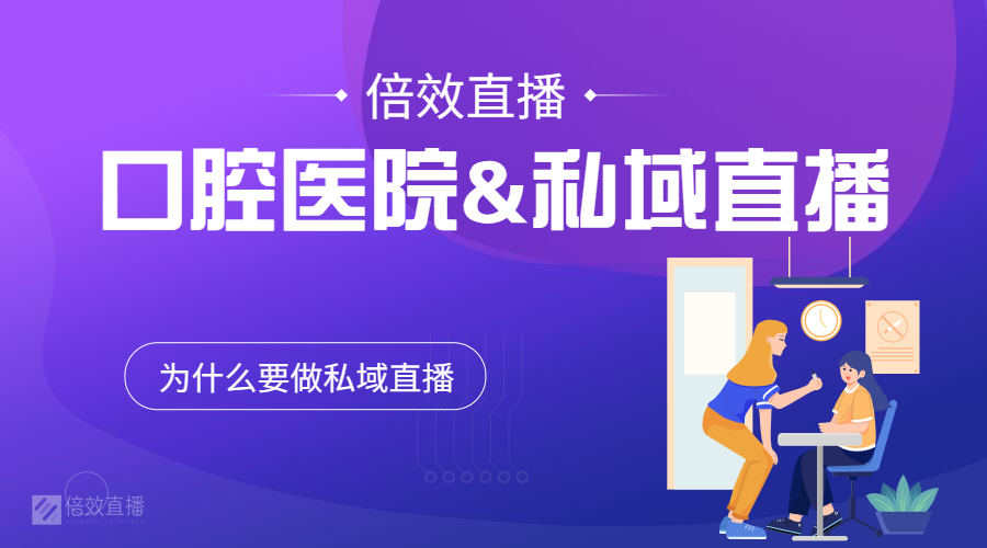 口腔医院为什么要做私域直播？如何布局？ 