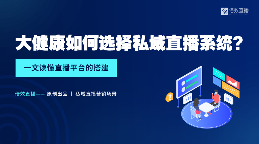 大健康如何选择私域直播系统？直播平台的搭建 